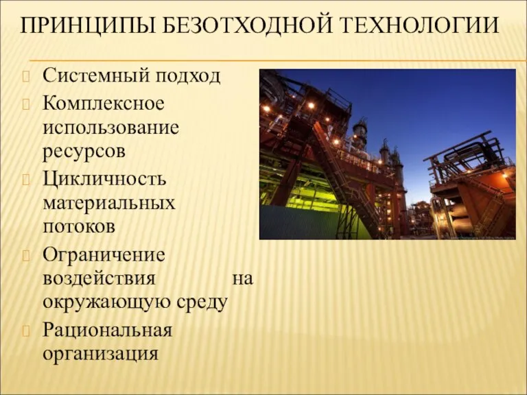 ПРИНЦИПЫ БЕЗОТХОДНОЙ ТЕХНОЛОГИИ Системный подход Комплексное использование ресурсов Цикличность материальных потоков Ограничение