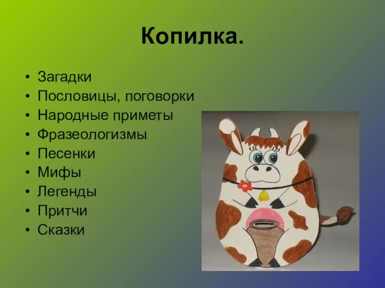 Копилка. Загадки Пословицы, поговорки Народные приметы Фразеологизмы Песенки Мифы Легенды Притчи Сказки