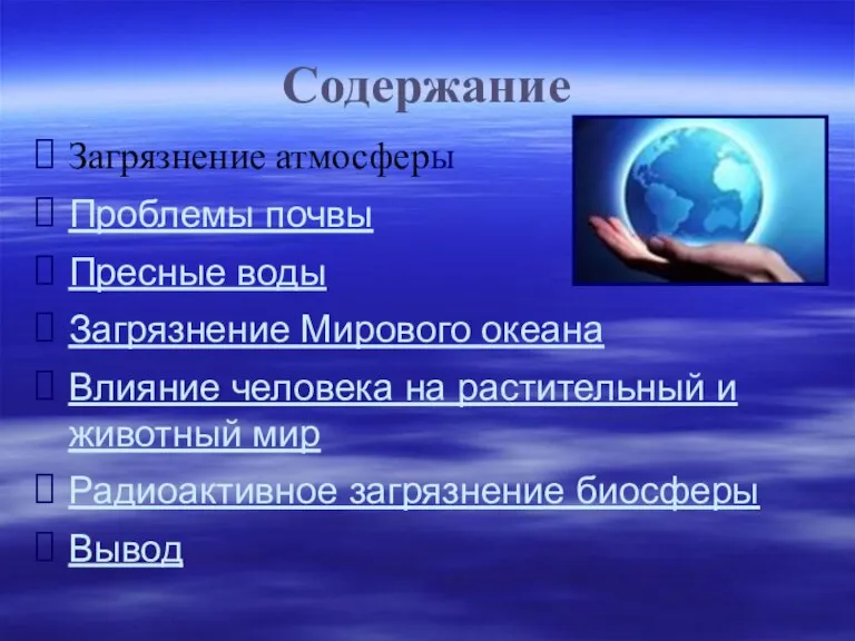 Содержание Загрязнение атмосферы Проблемы почвы Пресные воды Загрязнение Мирового океана Влияние человека