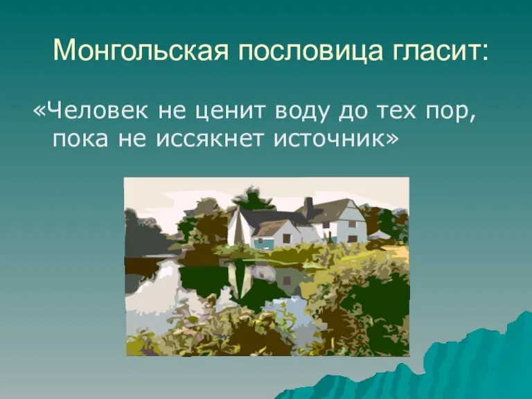 Монгольская пословица гласит: «Человек не ценит воду до тех пор, пока не иссякнет источник»