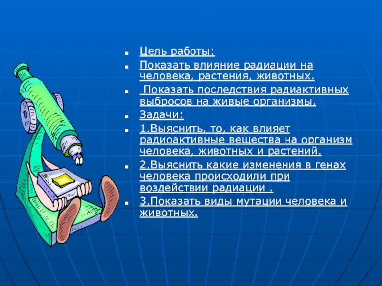 Цель работы: Показать влияние радиации на человека, растения, животных. Показать последствия радиактивных