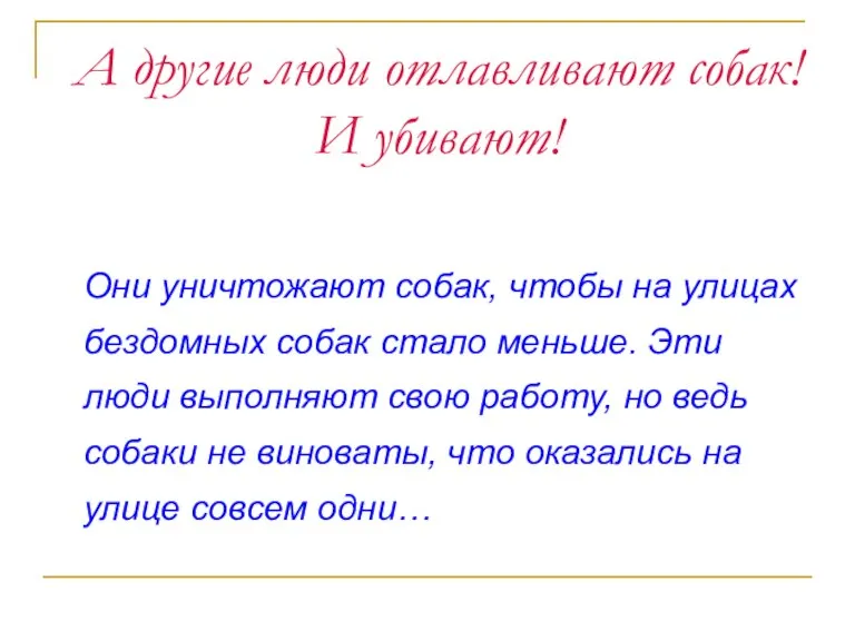 А другие люди отлавливают собак! И убивают! Они уничтожают собак, чтобы на