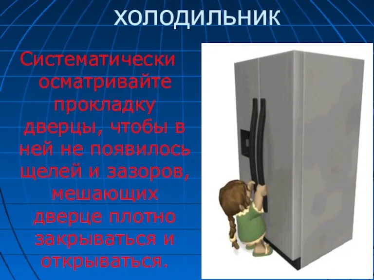 холодильник Систематически осматривайте прокладку дверцы, чтобы в ней не появилось щелей и