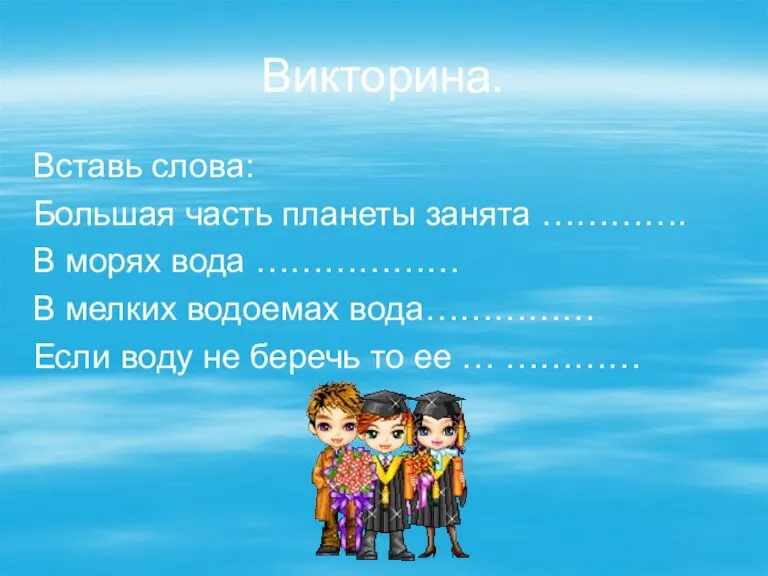 Викторина. Вставь слова: Большая часть планеты занята …………. В морях вода ………………