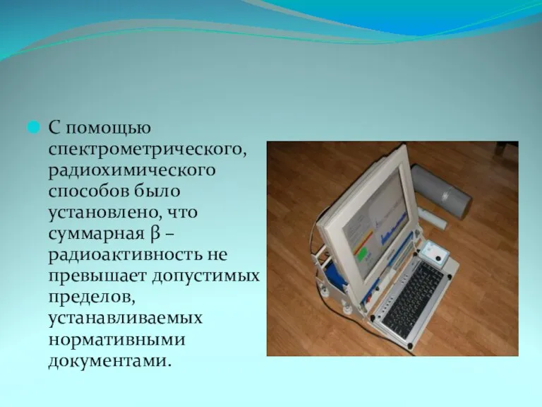 С помощью спектрометрического, радиохимического способов было установлено, что суммарная β – радиоактивность