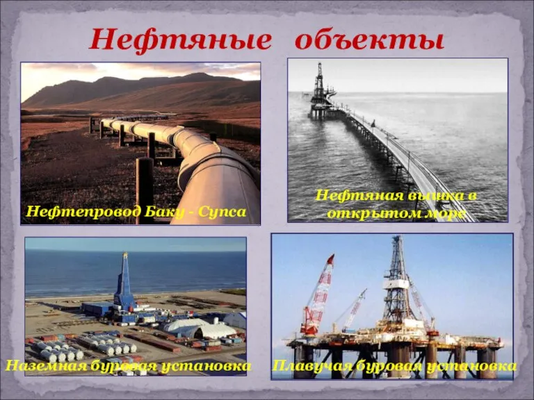 Нефтяные объекты Нефтепровод Баку - Супса Наземная буровая установка Плавучая буровая установка