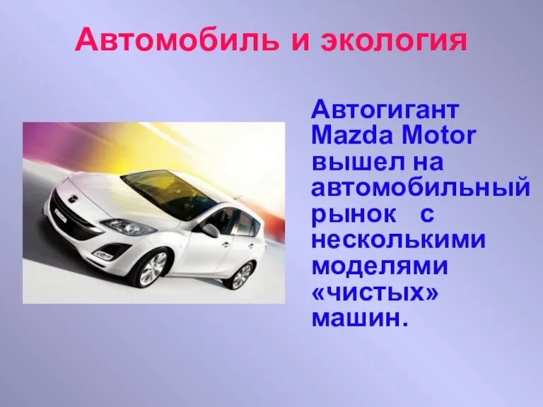 Автомобиль и экология Автогигант Mazda Motor вышел на автомобильный рынок с несколькими моделями «чистых» машин.