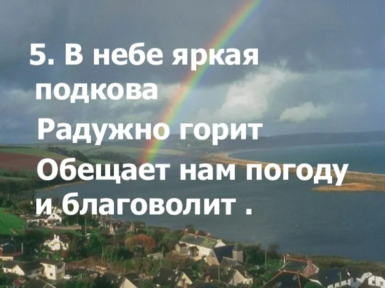 5. В небе яркая подкова Радужно горит Обещает нам погоду и благоволит .