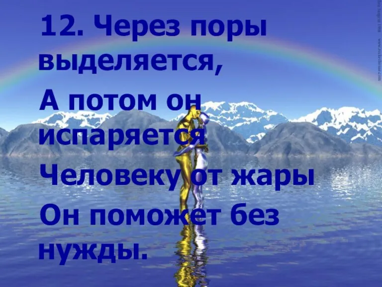 12. Через поры выделяется, А потом он испаряется Человеку от жары Он поможет без нужды.