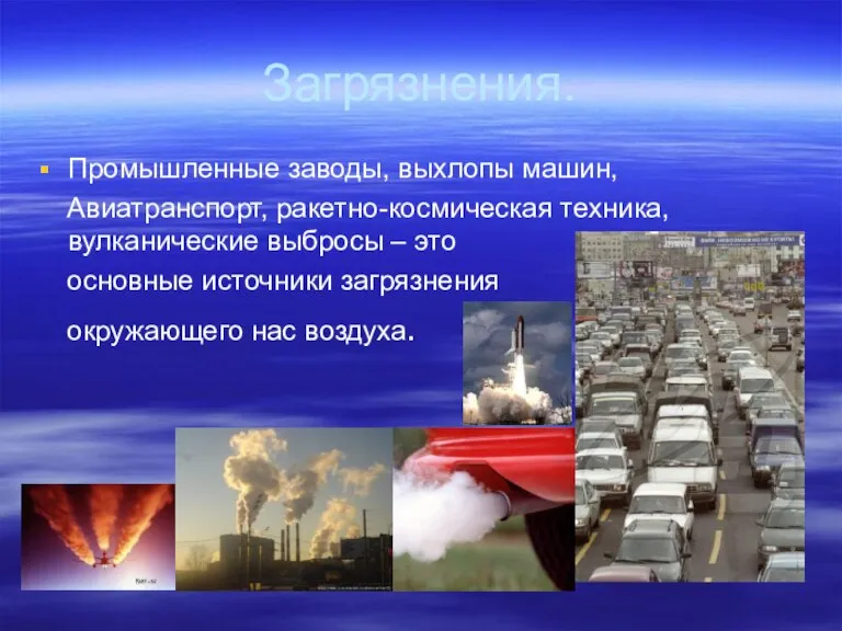 Загрязнения. Промышленные заводы, выхлопы машин, Авиатранспорт, ракетно-космическая техника, вулканические выбросы – это