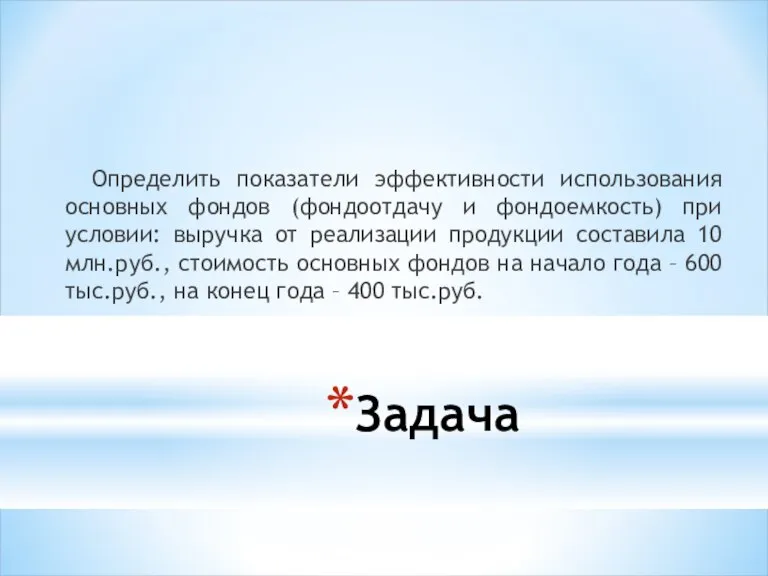 Определить показатели эффективности использования основных фондов (фондоотдачу и фондоемкость) при условии: выручка