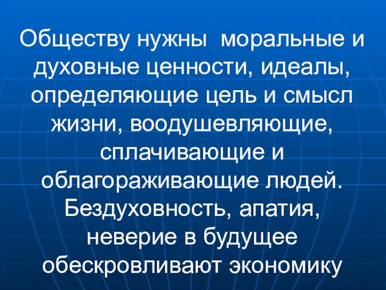 Обществу нужны моральные и духовные ценности, идеалы, определяющие цель и смысл жизни,