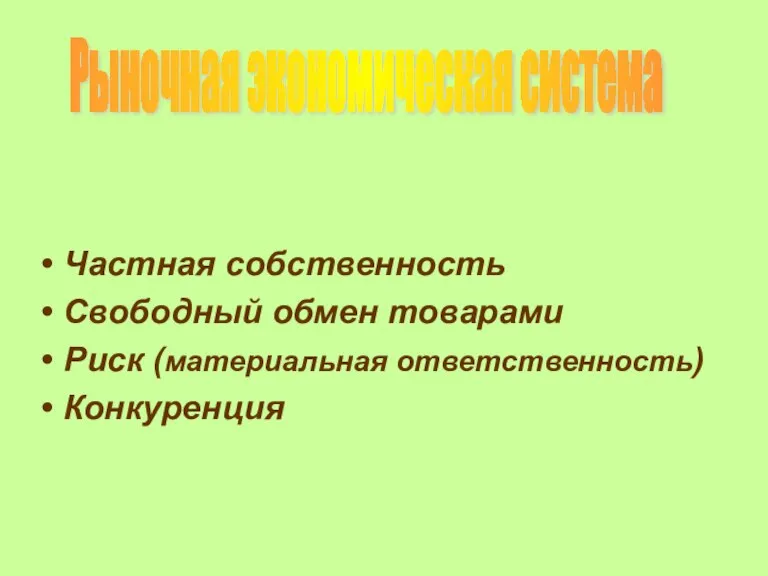 Рыночная экономическая система Частная собственность Свободный обмен товарами Риск (материальная ответственность) Конкуренция