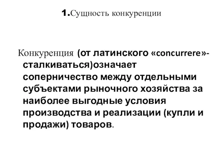 1.Сущность конкуренции Конкуренция (от латинского «concurrere»-сталкиваться)означает соперничество между отдельными субъектами рыночного хозяйства