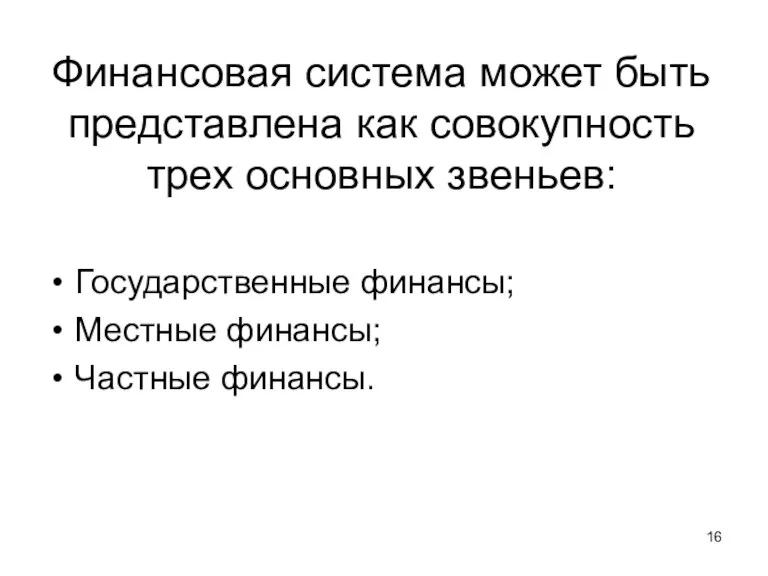 Финансовая система может быть представлена как совокупность трех основных звеньев: Государственные финансы; Местные финансы; Частные финансы.