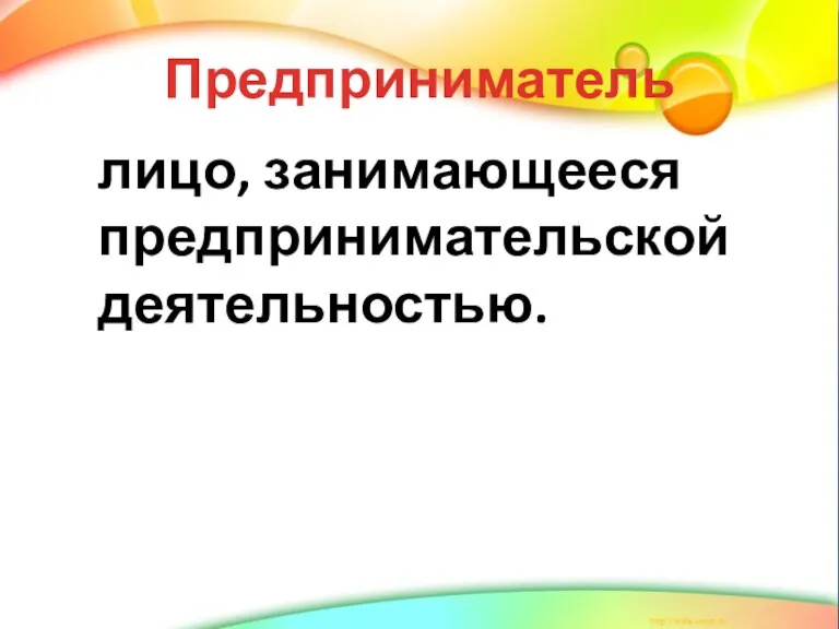 Предприниматель лицо, занимающееся предпринимательской деятельностью.