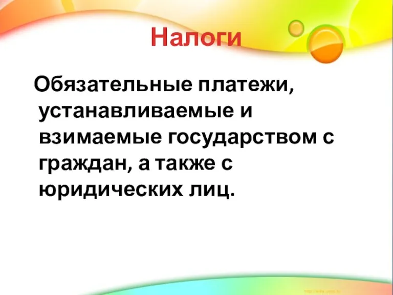 Налоги Обязательные платежи, устанавливаемые и взимаемые государством с граждан, а также с юридических лиц.