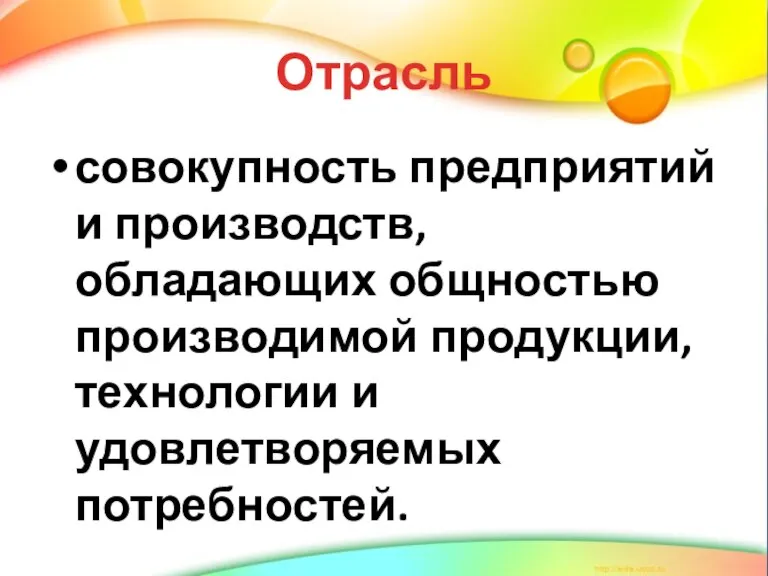 Отрасль совокупность предприятий и производств, обладающих общностью производимой продукции, технологии и удовлетворяемых потребностей.