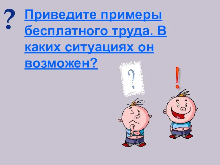 ? Приведите примеры бесплатного труда. В каких ситуациях он возможен? !