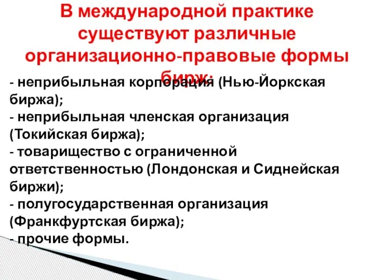 В международной практике существуют различные организационно-правовые формы бирж: - неприбыльная корпорация (Нью-Йоркская