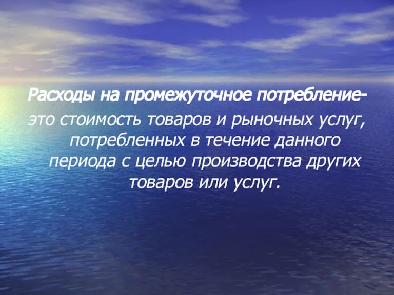 Расходы на промежуточное потребление- это стоимость товаров и рыночных услуг, потребленных в