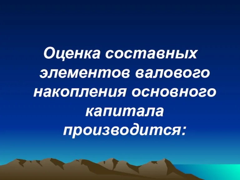 Оценка составных элементов валового накопления основного капитала производится: