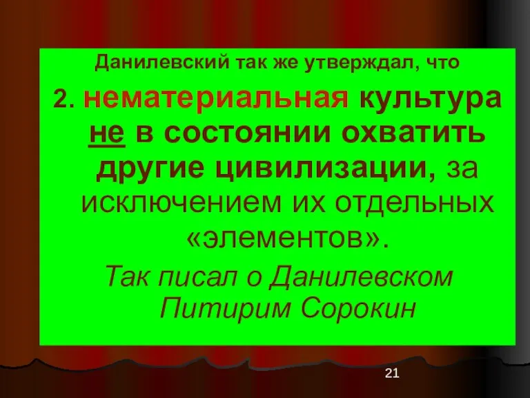 Данилевский так же утверждал, что 2. нематериальная культура не в состоянии охватить