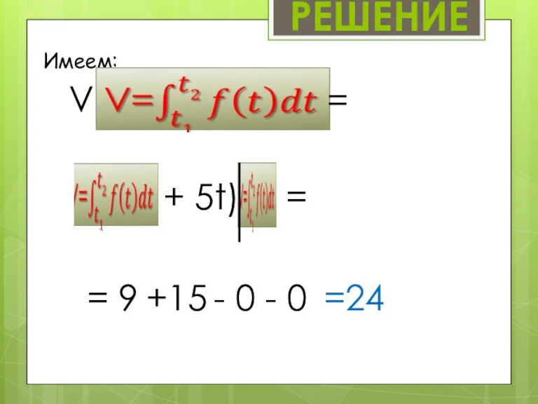РЕШЕНИЕ Имеем: V + 5t) = 9 +15 =24 = = - 0 - 0
