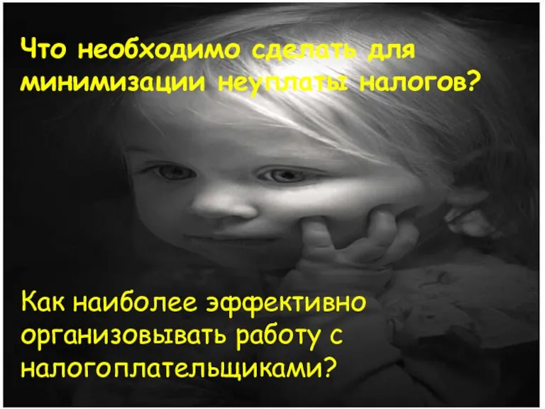 Что необходимо сделать для минимизации неуплаты налогов? Как наиболее эффективно организовывать работу с налогоплательщиками?