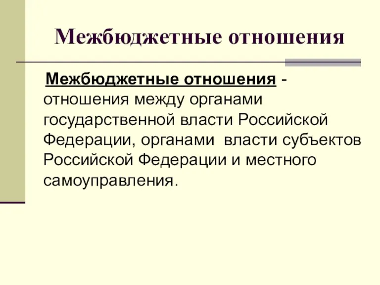 Межбюджетные отношения Межбюджетные отношения - отношения между органами государственной власти Российской Федерации,