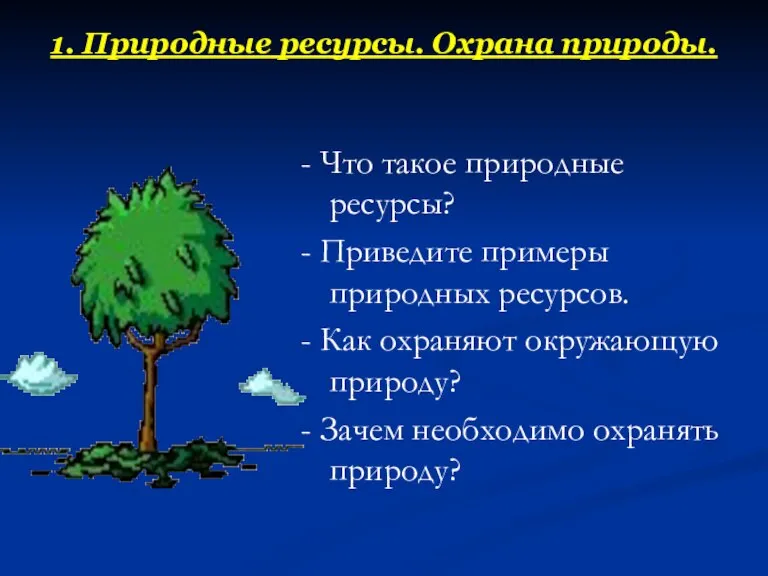 1. Природные ресурсы. Охрана природы. - Что такое природные ресурсы? - Приведите