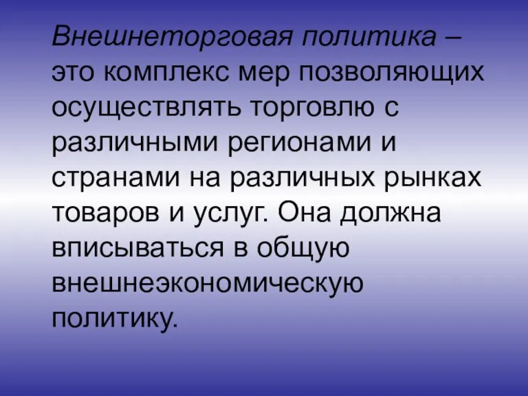 Внешнеторговая политика – это комплекс мер позволяющих осуществлять торговлю с различными регионами