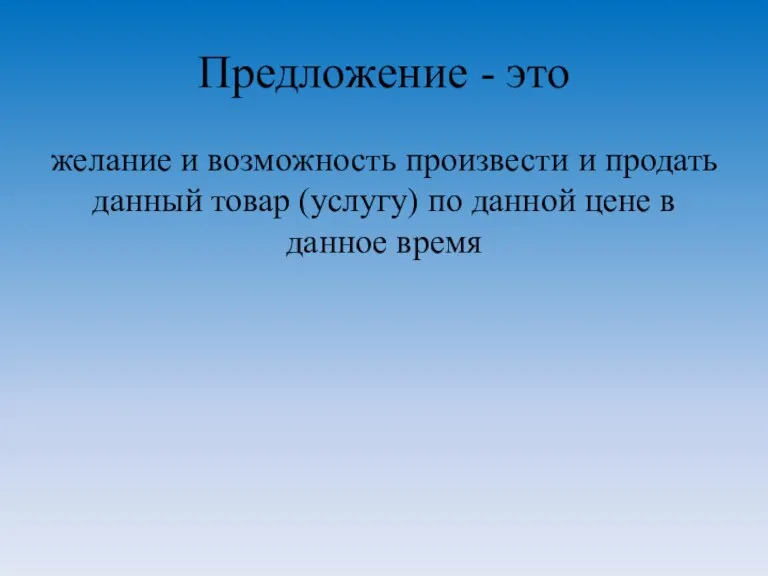 Предложение - это желание и возможность произвести и продать данный товар (услугу)