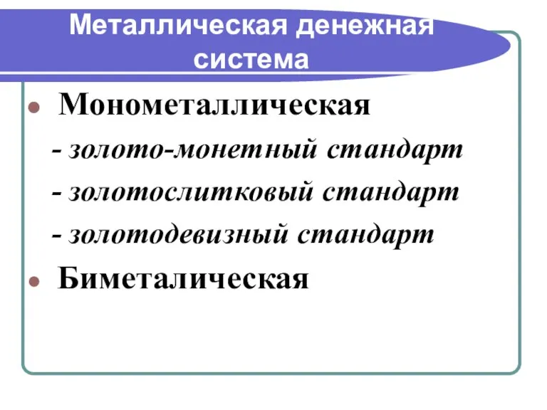 Металлическая денежная система Монометаллическая - золото-монетный стандарт - золотослитковый стандарт - золотодевизный стандарт Биметалическая