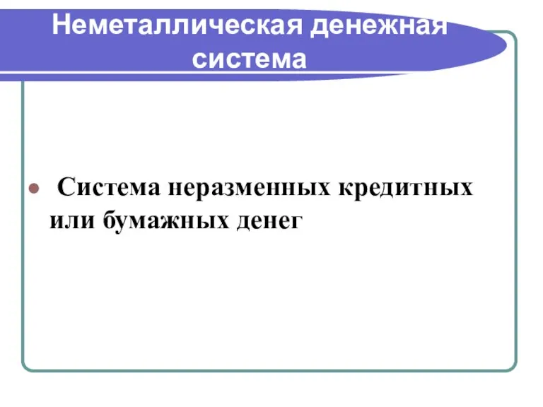 Неметаллическая денежная система Система неразменных кредитных или бумажных денег