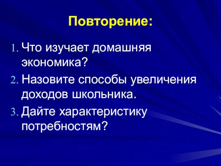 Повторение: Что изучает домашняя экономика? Назовите способы увеличения доходов школьника. Дайте характеристику потребностям?