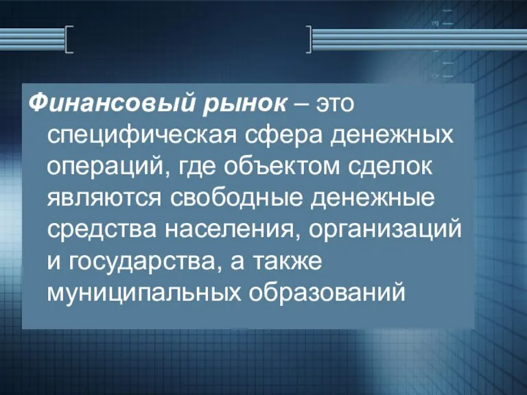 Финансовый рынок – это специфическая сфера денежных операций, где объектом сделок являются