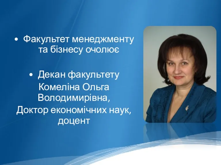 Факультет менеджменту та бізнесу очолює Декан факультету Комеліна Ольга Володимирівна, Доктор економічних наук, доцент