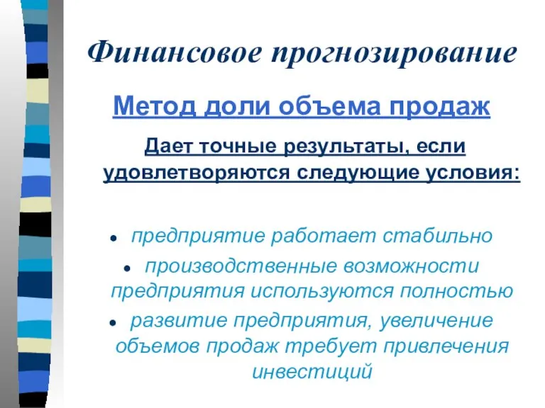 Финансовое прогнозирование Метод доли объема продаж Дает точные результаты, если удовлетворяются следующие