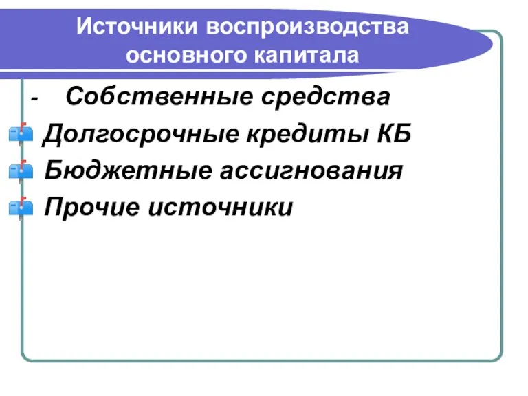 Источники воспроизводства основного капитала - Собственные средства Долгосрочные кредиты КБ Бюджетные ассигнования Прочие источники