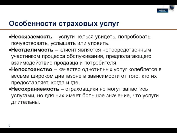 Особенности страховых услуг Неосязаемость – услуги нельзя увидеть, попробовать, почувствовать, услышать или