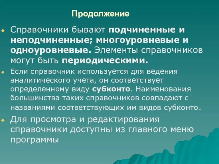 Продолжение Справочники бывают подчиненные и неподчиненные; многоуровневые и одноуровневые. Элементы справочников могут