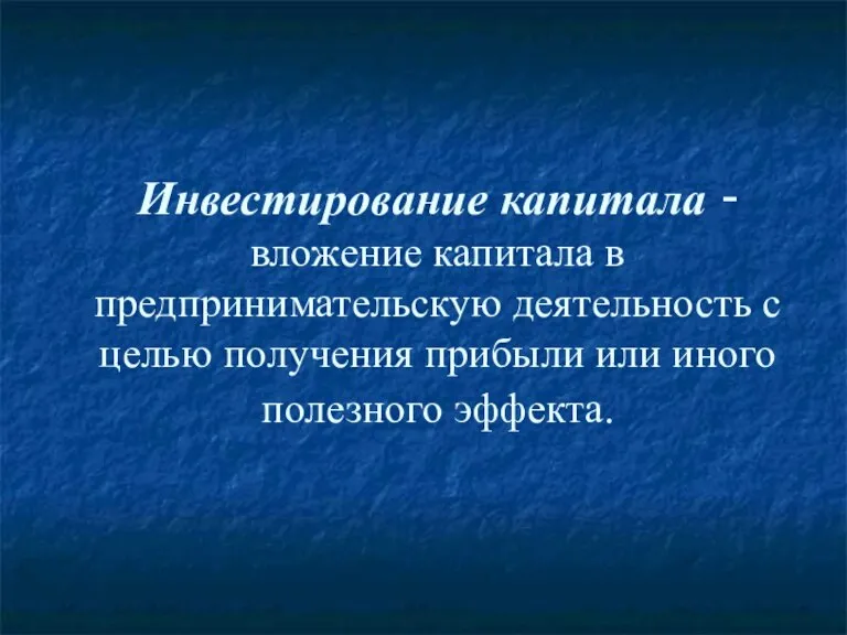 Инвестирование капитала - вложение капитала в предпринимательскую деятельность с целью получения прибыли или иного полезного эффекта.