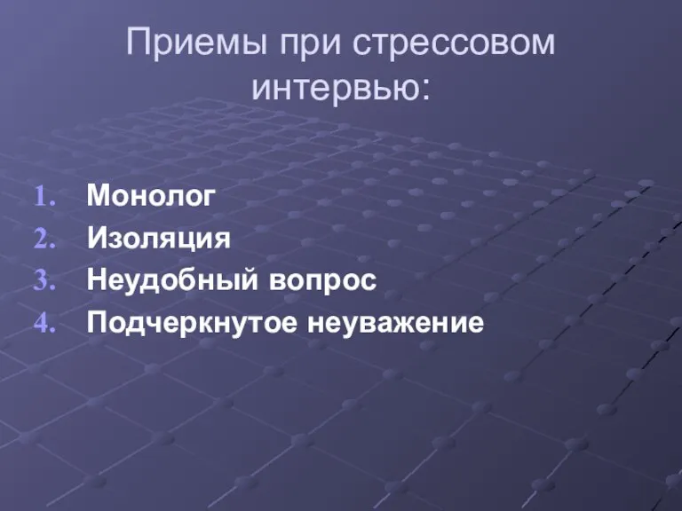 Приемы при стрессовом интервью: Монолог Изоляция Неудобный вопрос Подчеркнутое неуважение