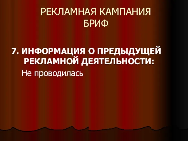 РЕКЛАМНАЯ КАМПАНИЯ БРИФ 7. ИНФОРМАЦИЯ О ПРЕДЫДУЩЕЙ РЕКЛАМНОЙ ДЕЯТЕЛЬНОСТИ: Не проводилась