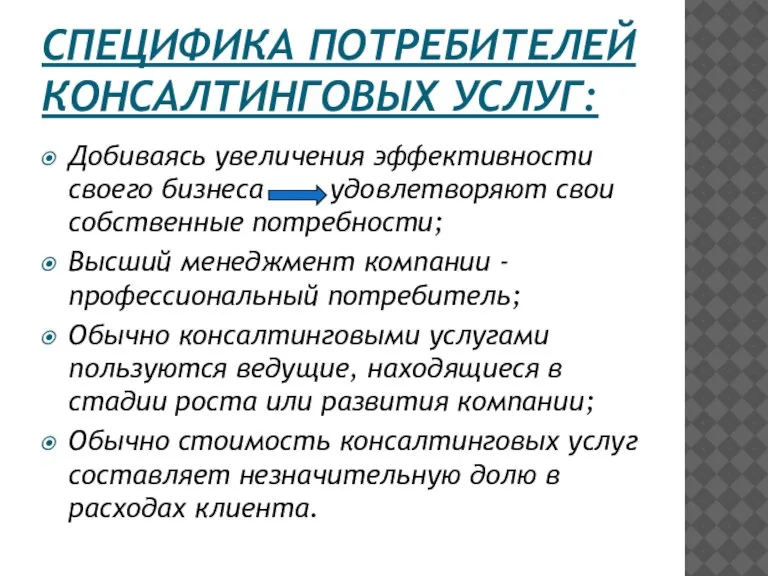 СПЕЦИФИКА ПОТРЕБИТЕЛЕЙ КОНСАЛТИНГОВЫХ УСЛУГ: Добиваясь увеличения эффективности своего бизнеса удовлетворяют свои собственные