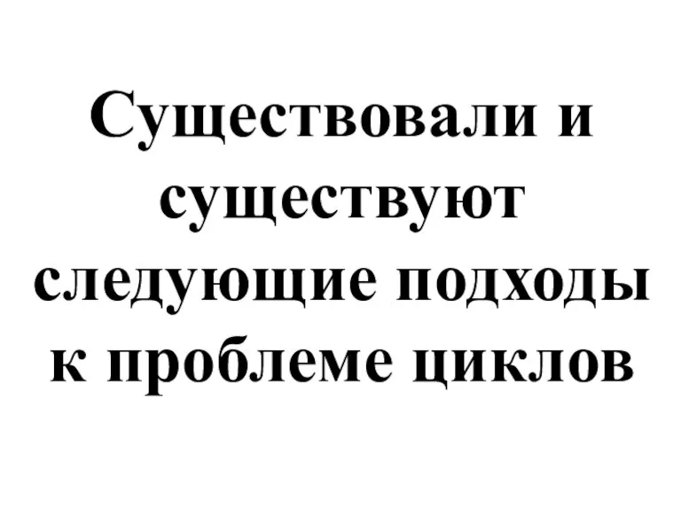 Существовали и существуют следующие подходы к проблеме циклов