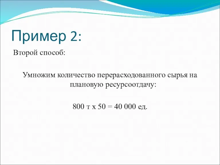 Пример 2: Второй способ: Умножим количество перерасходованного сырья на плановую ресурсоотдачу: 800