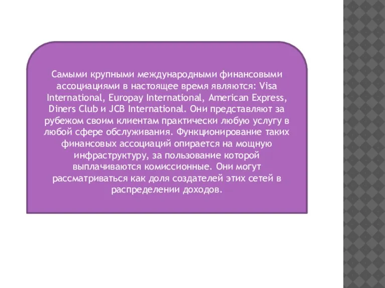Самыми крупными международными финансовыми ассоциациями в настоящее время являются: Visa International, Europay