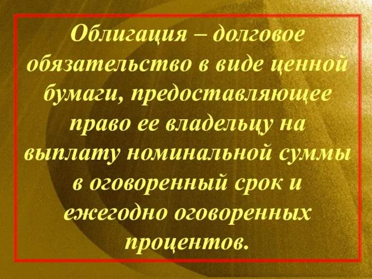 Облигация – долговое обязательство в виде ценной бумаги, предоставляющее право ее владельцу